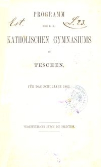 Programm des K. K. Katholischen Gymnasiums in Teschen f&uuml;r das Schuljahr 1863
