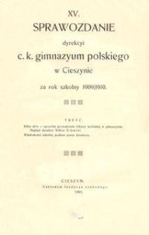 XV. Sprawozdanie dyrekcyi c. k. gimnazyum polskiego w Cieszynie za rok szkolny 1909/1910