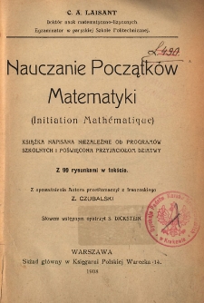 Nauczanie początk&oacute;w matematyki = (Initiation math&eacute;matigue) : książka napisana niezależnie od program&oacute;w szkolnych i poświęcona przyjaciołom dziatwy : z 99 rysunkami w tekście