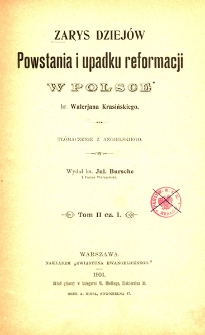 Zarys dziej&oacute;w Powstania i upadku reformacji w Polsce hr. Walerjana Krasińskiego. T. 2 cz. 1