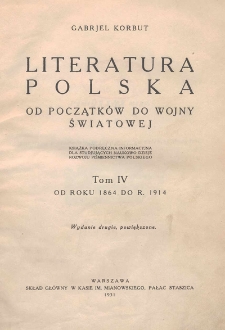 Literatura polska od początk&oacute;w do wojny światowej : książka podręczna informacyjna dla studjujących naukowo dzieje rozwoju piśmiennictwa polskiego. T. 4, Od roku 1864 do r. 1914