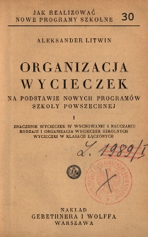 Organizacja wycieczek na podstawie nowych program&oacute;w szkoły powszechnej. 1, Znaczenie wycieczek w wychowaniu i nauczaniu, rodzaje i organizacja wycieczek szkolnych, wycieczki w klasach łączonych
