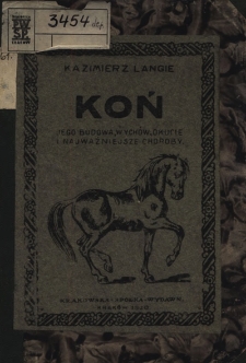 Koń : jego budowa, wych&oacute;w, okucie i najważniejsze choroby : praktyczny podręcznik dla gospodarzy wiejskich, szk&oacute;ł rolniczych i wojskowych