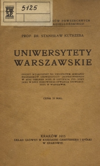 Uniwersytety warszawskie : odczyt wygłoszony na uroczystem zebraniu profesor&oacute;w Uniwersytetu Jagiellońskiego w auli Collegii Novi 15 listopada 1915 roku jako w dniu ponownego otwarcia uniwersytetu w Warszawie