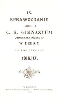 IX. Sprawozdanie Dyrekcyi c. k. Gimnazyum Franciszka J&oacute;zefa I. w Dębicy za rok szkolny 1916/17