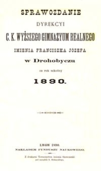 Sprawozdanie Dyrekcyi c. k. wyższego gimnazyum realnego imienia Franciszka J&oacute;zefa w Drohobyczu za rok szkolny 1890