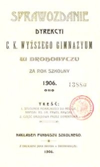 Sprawozdanie Dyrekcyi c. k. wyższego gimnazyum w Drohobyczu za rok szkolny 1906