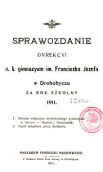 Sprawozdanie Dyrekcyi c. k. gimnazyum im. Franciszka J&oacute;zefa w Drohobyczu za rok szkolny 1911