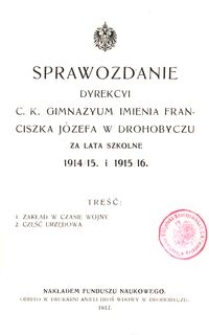 Sprawozdanie Dyrekcyi c. k. gimnazyum imienia Franciszka J&oacute;zefa w Drohobyczu za lata szkolne 1914/15 i 1915/16