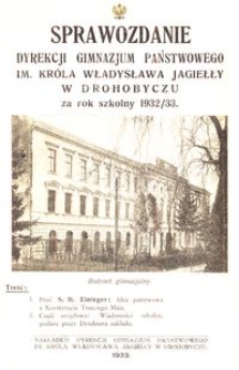 Sprawozdanie Dyrekcji Gimnazjum Państwowego im. Kr&oacute;la Władysława Jagiełły w Drohobyczu za rok szkolny 1932/33