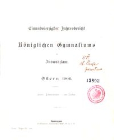 Finundvierzigster Jahresbericht des K&ouml;niglichen Gymnasiums zu Inowrazlaw : Ostern 1904