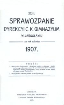 XXIII. Sprawozdanie Dyrekcyi C. K. Gimnazyum w Jarosławiu za rok szkolny 1907
