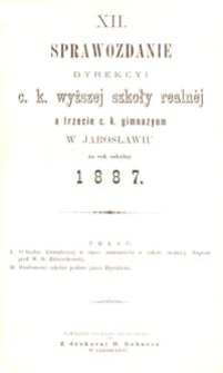 XII. Sprawozdanie Dyrekcyi c. k. wyższej szkoły realn&eacute;j a trzecie c. k. gimnazyum w Jarosławiu za rok szkolny 1887