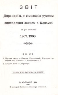 Zv&igrave;t direkci&iuml; c. k. g&igrave;mnazi&iuml; z ruskim vikladovim &acirc;zikom v Kolomi&iuml; za r&igrave;k &scaron;k&igrave;lʹnij 1907/1908