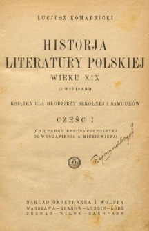 Historja literatury polskiej wieku XIX (z wypisami) : książka dla młodzieży szkolnej i samouk&oacute;w. Cz. 1, (Od upadku Rzeczypospolitej do wystąpienia A. Mickiewicza)
