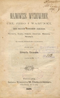 Najnowsze wychowanie, cel jego i warunki : zbi&oacute;r odczyt&oacute;w profesor&oacute;w angielskich [...] na obronę wychowania naukowego