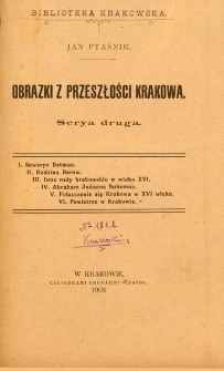 Obrazki z przeszłości Krakowa. Serya druga, Seweryn Betman, rodzina Ber&oacute;w, inne rody krakowskie w wieku XVI, Abraham Judaeus Bohemus, polszczenie się Krakowa w XVI wieku, powietrze w Krakowie
