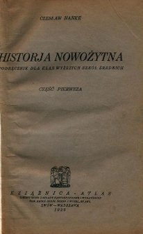 Historja nowożytna : podręcznik dla klas wyższych szk&oacute;ł średnich. Cz. 1, Od początku w. XVI do pierwszego rozbioru Polski i wybuchu rewolucji francuskiej