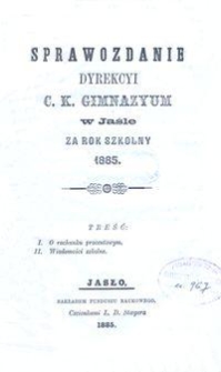 Sprawozdanie Dyrekcyi C. K. Gimnazyum w Jaśle za rok szkolny 1885