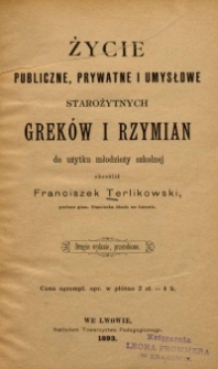 Życie publiczne, prywatne i umysłowe starożytnych Grek&oacute;w i Rzymian : do użytku młodzieży szkolnej
