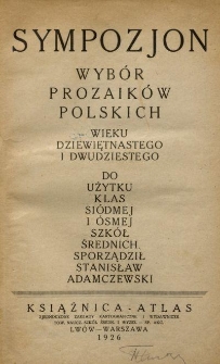 Sympozjon : wyb&oacute;r prozaik&oacute;w polskich wieku dziewiętnastnego i dwudziestego : do użytku klas si&oacute;dmej i &oacute;smej szk&oacute;ł średnich