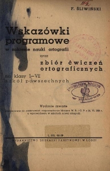 Wskaz&oacute;wki programowe : w zakresie nauki ortografii oraz zbi&oacute;r ćwiczeń ortograficznych : na klasy I-VII szk&oacute;ł powszechnych