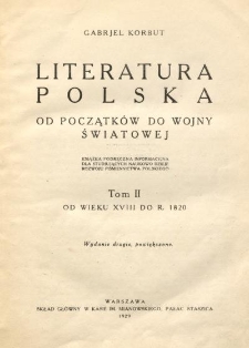 Literatura polska od początk&oacute;w do wojny światowej : książka podręczna informacyjna dla studjujących naukowo dzieje rozwoju piśmiennictwa polskiego. T. 2, Od wieku XVIII do r. 1820