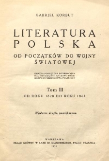Literatura polska od początk&oacute;w do wojny światowej : książka podręczna informacyjna dla studjujących naukowo dzieje rozwoju piśmiennictwa polskiego. T. 3, Od roku 1820 do roku 1863