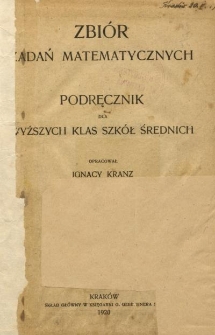 Zbi&oacute;r zadań matematycznych : podręcznik dla wyższych klas szk&oacute;ł średnich
