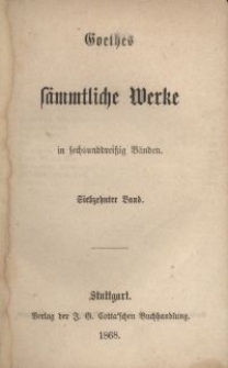 Goethes s&auml;mmtliche Werke : in sechsunddrei&szlig;ich B&auml;nden. Bd. 17