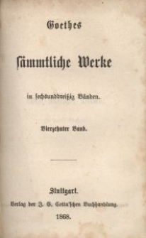 Goethes s&auml;mmtliche Werke : in sechsunddrei&szlig;ich B&auml;nden. Bd. 14