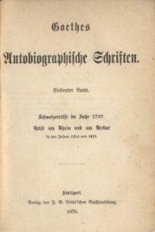 Goethes autobiographische Schriften. Bd. 7, Schweizerreise im Jahr 1797, Reise am Rhein und am Neckar in den Jahren 1814 und 1818